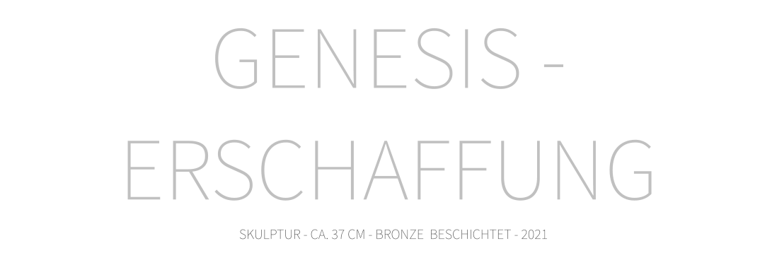 GENESIS -  ERSCHAFFUNG SKULPTUR - CA. 37 CM - BRONZE  BESCHICHTET - 2021